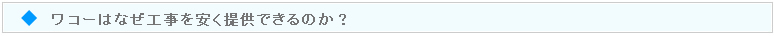 ワコーはなぜ工事を安く提供できるのか？